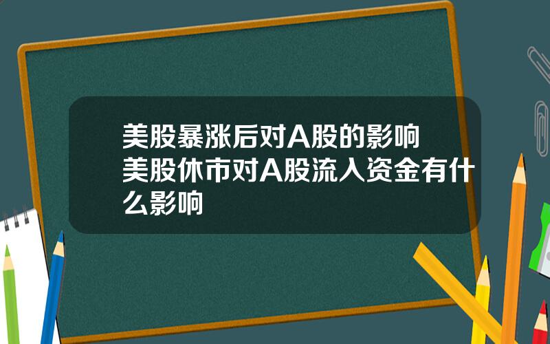 美股暴涨后对A股的影响 美股休市对A股流入资金有什么影响